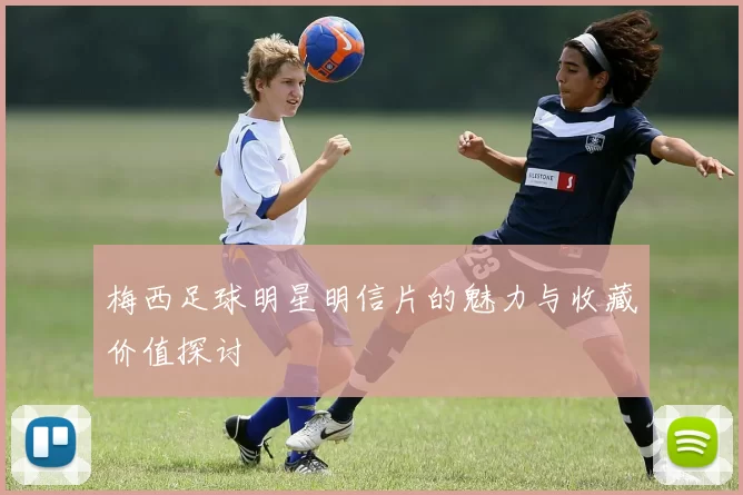 梅西足球明星明信片的魅力与收藏价值探讨