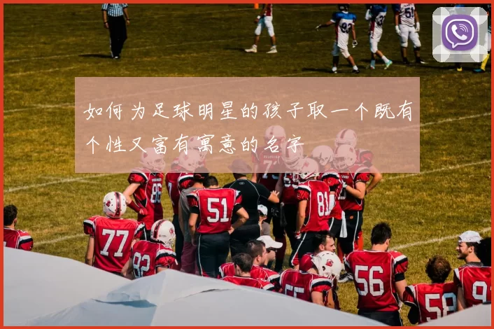 如何为足球明星的孩子取一个既有个性又富有寓意的名字