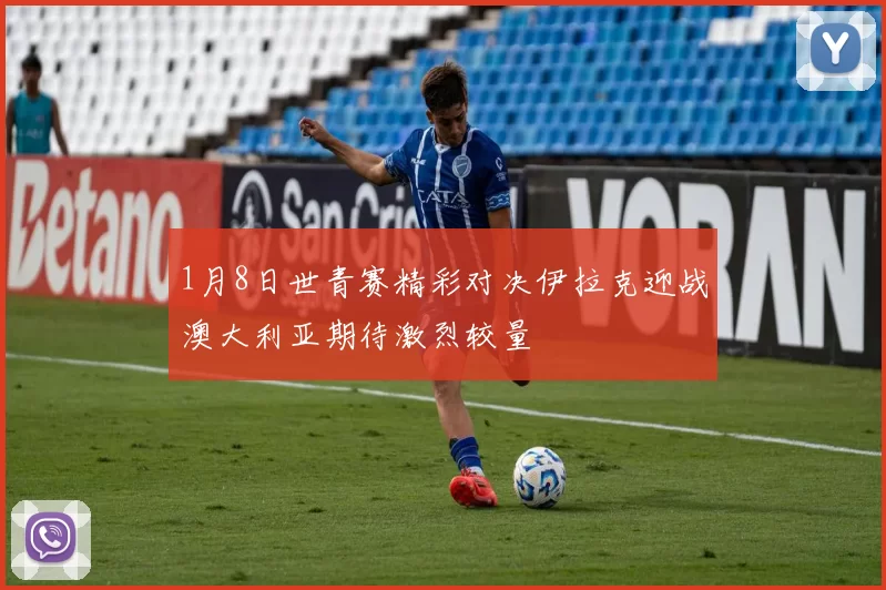 1月8日世青赛精彩对决伊拉克迎战澳大利亚期待激烈较量