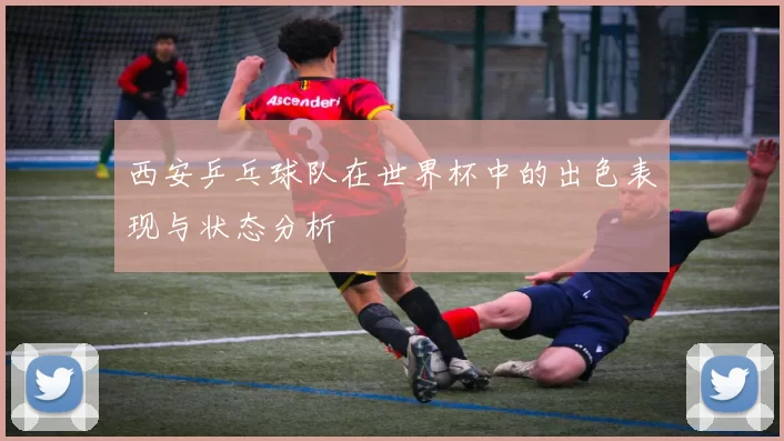 西安乒乓球队在世界杯中的出色表现与状态分析