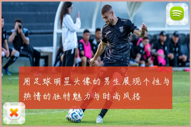 用足球明星头像的男生展现个性与热情的独特魅力与时尚风格
