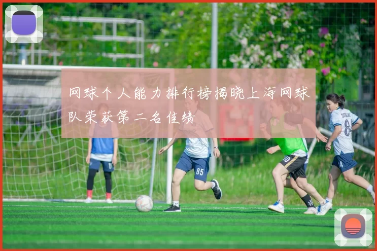 网球个人能力排行榜揭晓上海网球队荣获第二名佳绩
