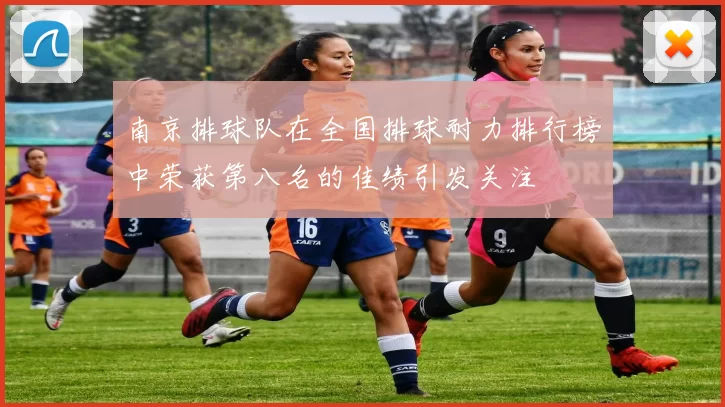 南京排球队在全国排球耐力排行榜中荣获第八名的佳绩引发关注