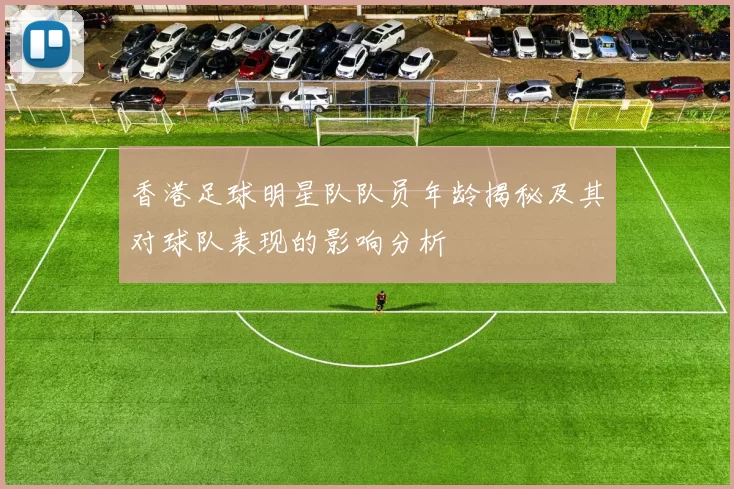 香港足球明星队队员年龄揭秘及其对球队表现的影响分析